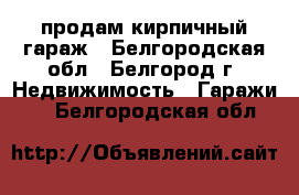 продам кирпичный гараж - Белгородская обл., Белгород г. Недвижимость » Гаражи   . Белгородская обл.